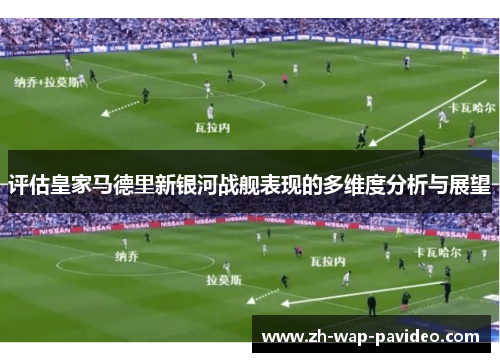 评估皇家马德里新银河战舰表现的多维度分析与展望 评估皇家马德里新银河战舰表现的多维度分析与展望