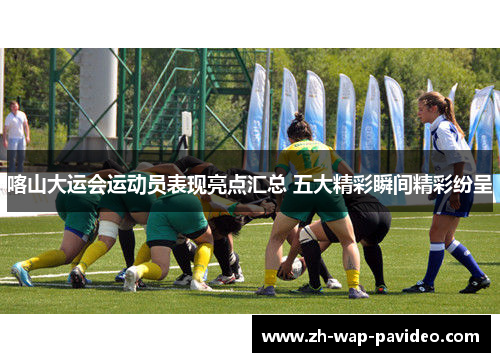 喀山大运会运动员表现亮点汇总 五大精彩瞬间精彩纷呈