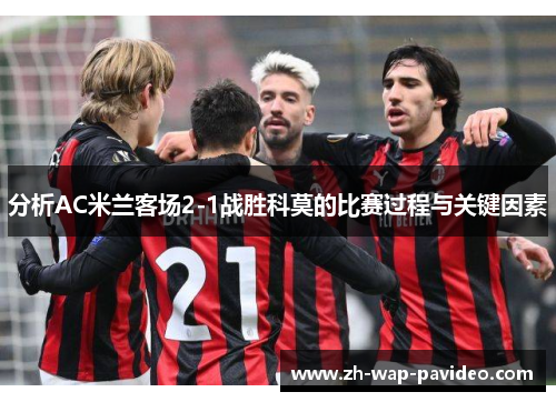 分析AC米兰客场2-1战胜科莫的比赛过程与关键因素
