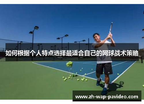 如何根据个人特点选择最适合自己的网球战术策略 如何根据个人特点选择最适合自己的网球战术策略