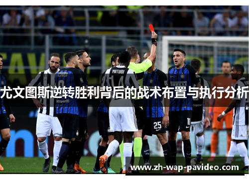 尤文图斯逆转胜利背后的战术布置与执行分析