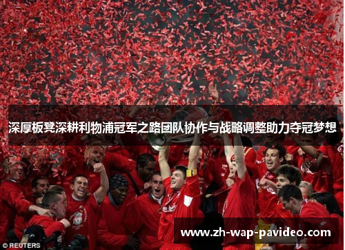 深厚板凳深耕利物浦冠军之路团队协作与战略调整助力夺冠梦想 深厚板凳深耕利物浦冠军之路团队协作与战略调整助力夺冠梦想