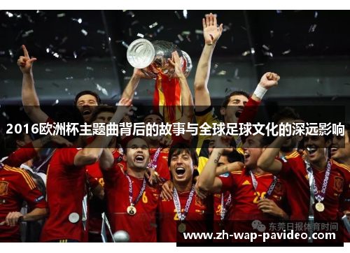 2016欧洲杯主题曲背后的故事与全球足球文化的深远影响
