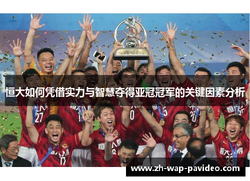 恒大如何凭借实力与智慧夺得亚冠冠军的关键因素分析 恒大如何凭借实力与智慧夺得亚冠冠军的关键因素分析