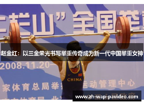 赵金红：以三金荣光书写举重传奇成为新一代中国举重女神