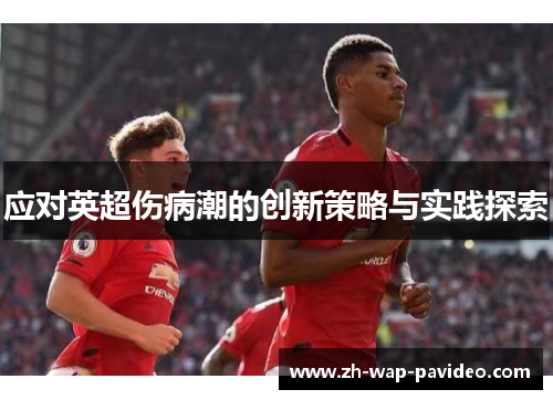 应对英超伤病潮的创新策略与实践探索 应对英超伤病潮的创新策略与实践探索