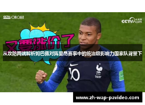 从攻防两端解析姆巴佩对阵里昂赛事中的统治级影响力国家队背景下