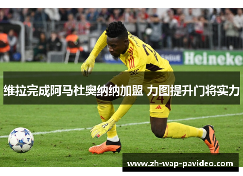 维拉完成阿马杜奥纳纳加盟 力图提升门将实力