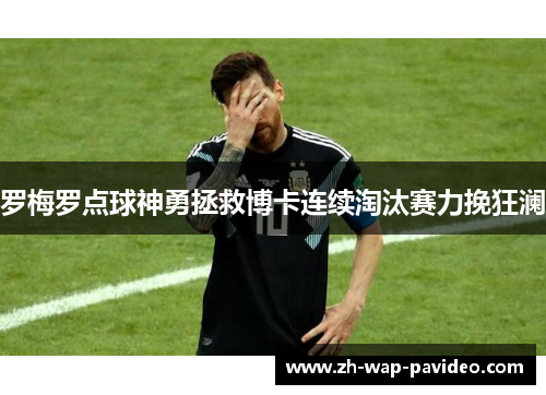 罗梅罗点球神勇拯救博卡连续淘汰赛力挽狂澜