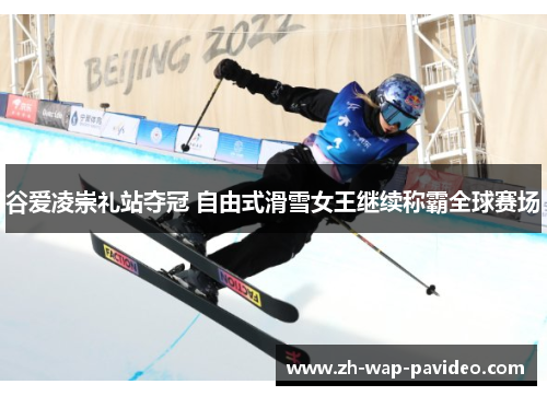 谷爱凌崇礼站夺冠 自由式滑雪女王继续称霸全球赛场